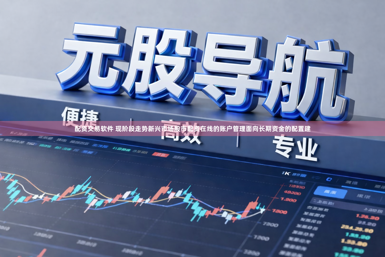 配资交易软件 现阶段走势新兴市场股市配资在线的账户管理面向长期资金的配置建